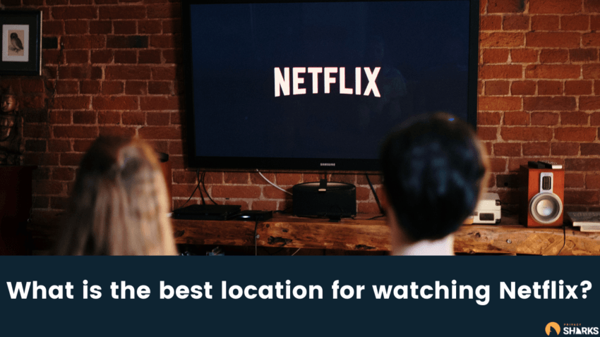 What is the best location for watching Netflix? | PrivacySharks