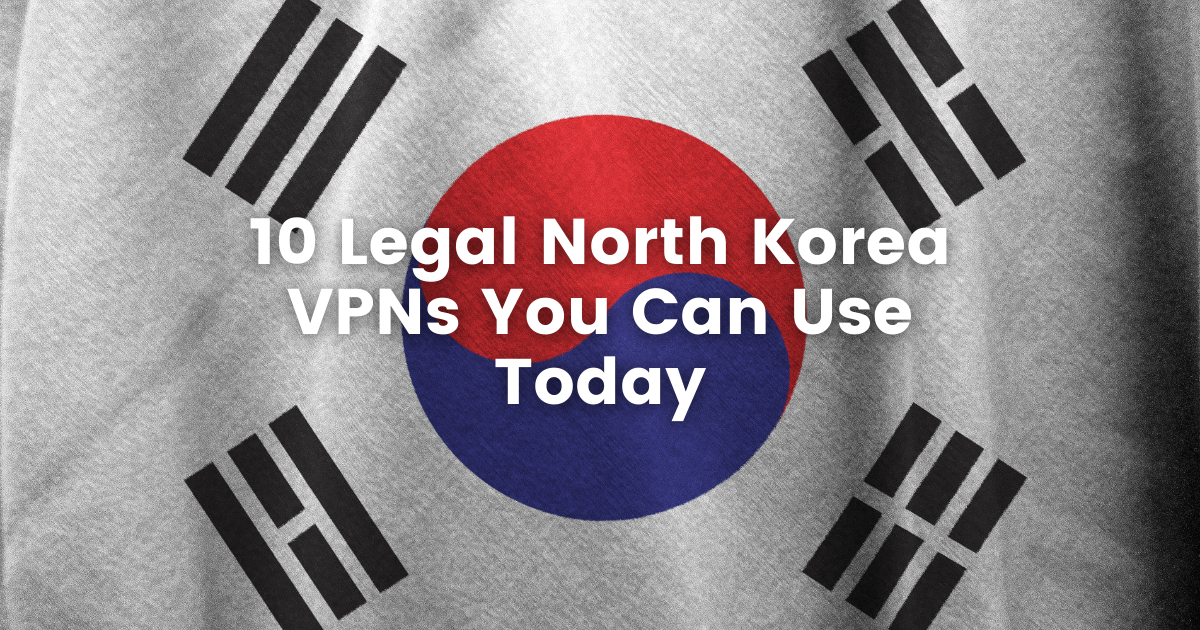 10 Legal North Korea VPNs You Can Use Today (1200 × 630 px) (1)